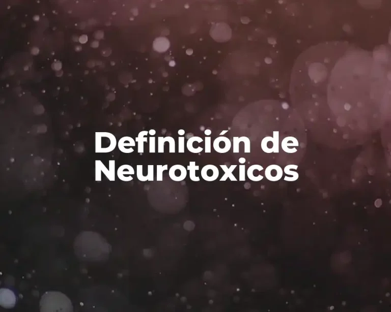 Definición de Neurotoxicos