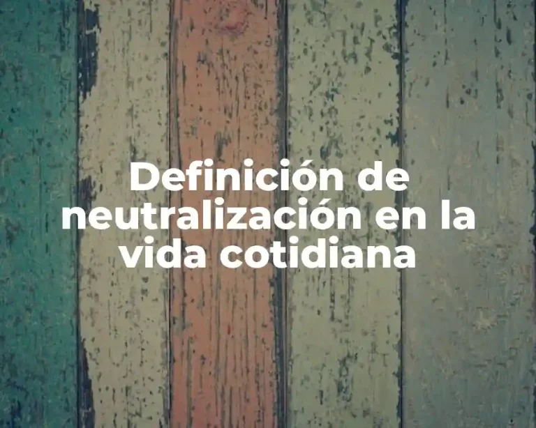 Definición de neutralización en la vida cotidiana