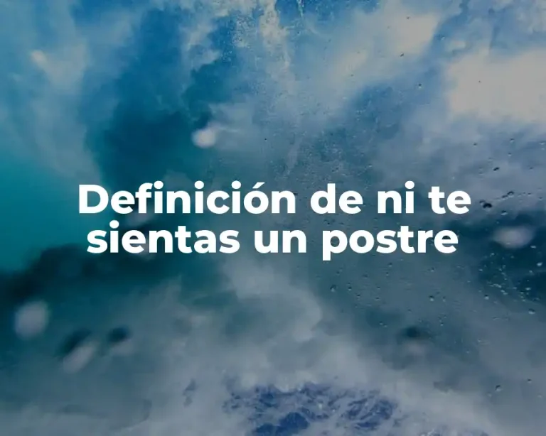 Definición de ni te sientas un postre