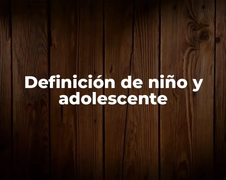 Definición de niño y adolescente
