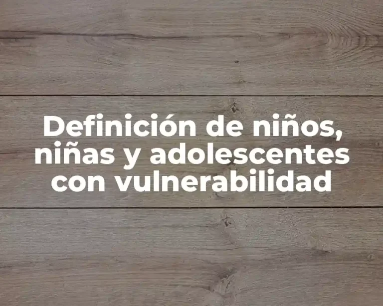 Definición de niños, niñas y adolescentes con vulnerabilidad