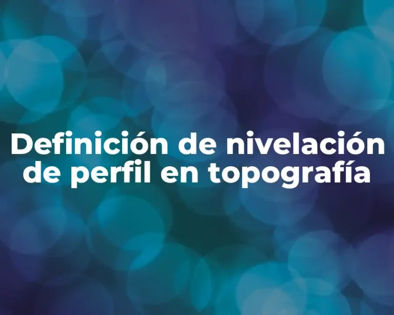 Definición de nivelación de perfil en topografía