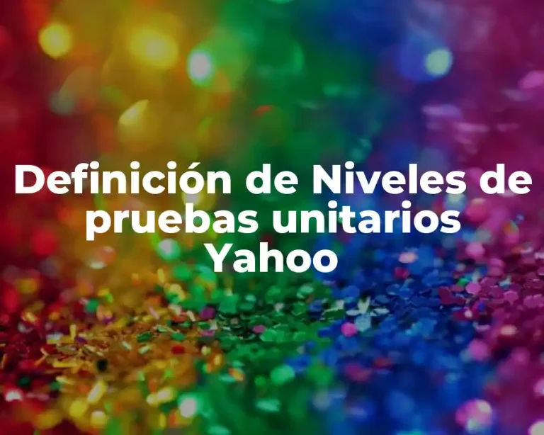Definición de Niveles de pruebas unitarios Yahoo