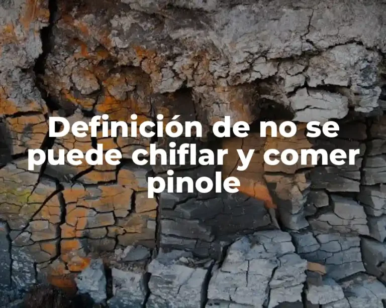 Definición de no se puede chiflar y comer pinole