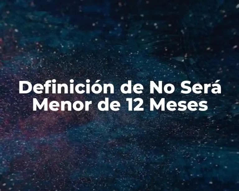 Definición de No Será Menor de 12 Meses