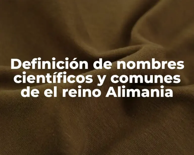 Definición de nombres científicos y comunes de el reino Alimania