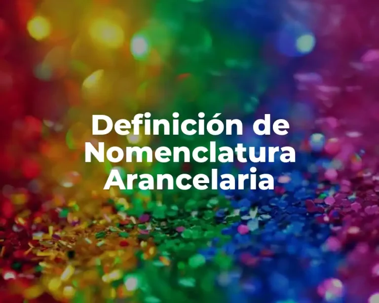 Definición de Nomenclatura Arancelaria