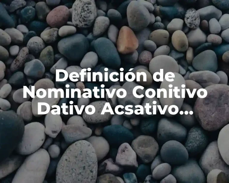 Definición de Nominativo Conitivo Dativo Acsativo Vocativo Ablativo