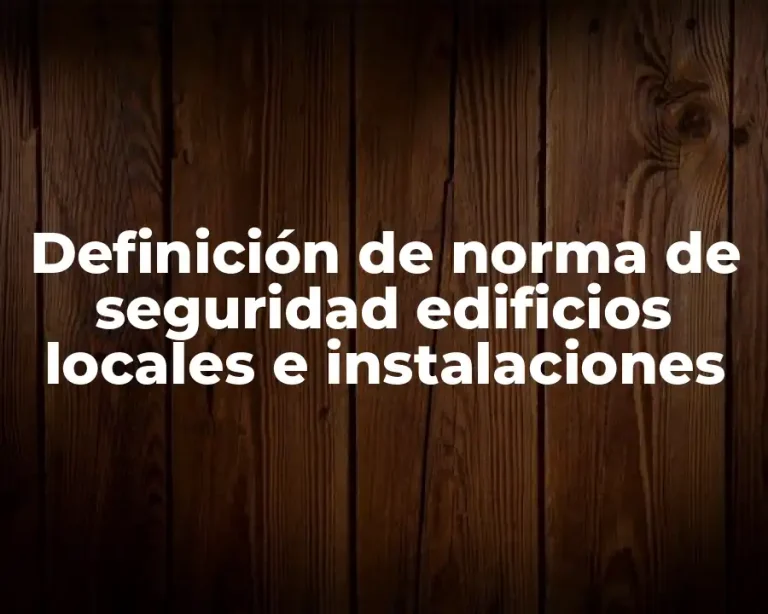 Definición de norma de seguridad edificios locales e instalaciones