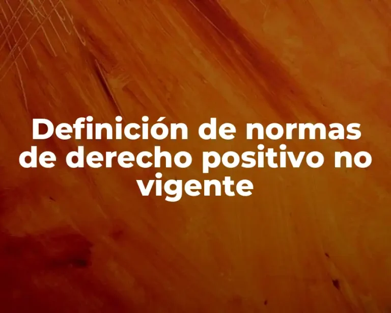 Definición de normas de derecho positivo no vigente
