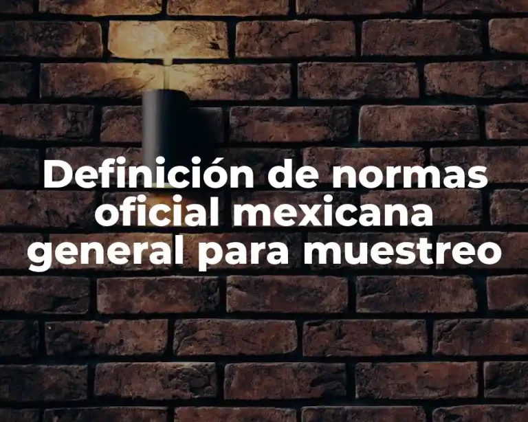 Definición de normas oficial mexicana general para muestreo