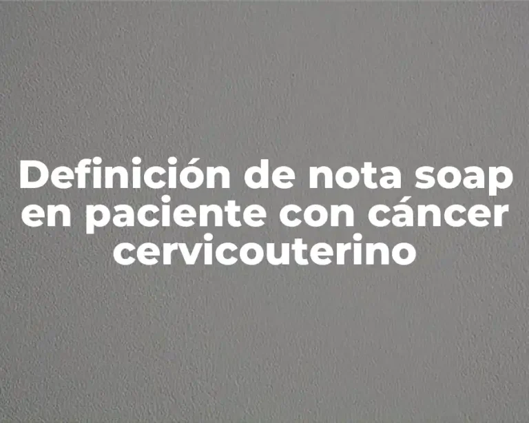 Definición de nota soap en paciente con cáncer cervicouterino