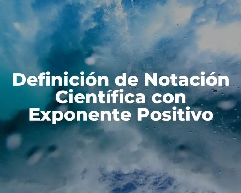 Definición de Notación Científica con Exponente Positivo