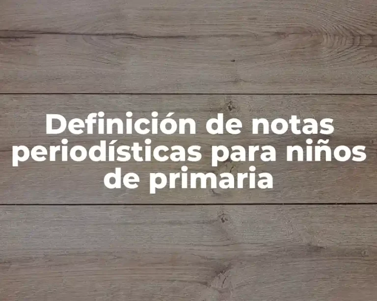 Definición de notas periodísticas para niños de primaria