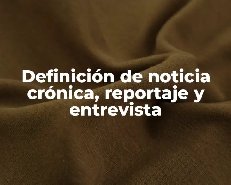 Definición de noticia crónica, reportaje y entrevista