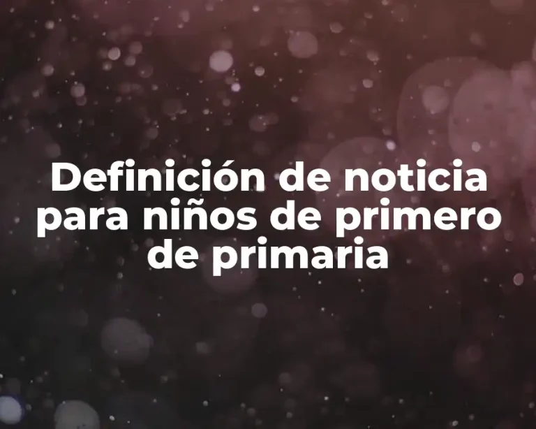 Definición de noticia para niños de primero de primaria