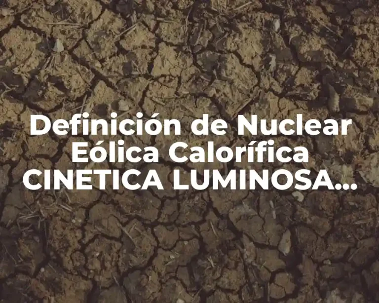 Definición de Nuclear Eólica Calorífica CINETICA LUMINOSA POTENCIAL QUÍMICA