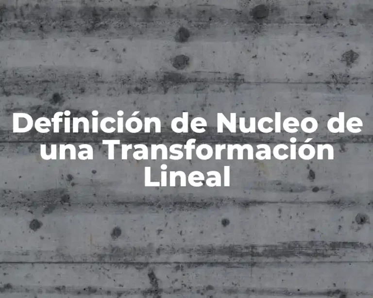 Definición de Nucleo de una Transformación Lineal