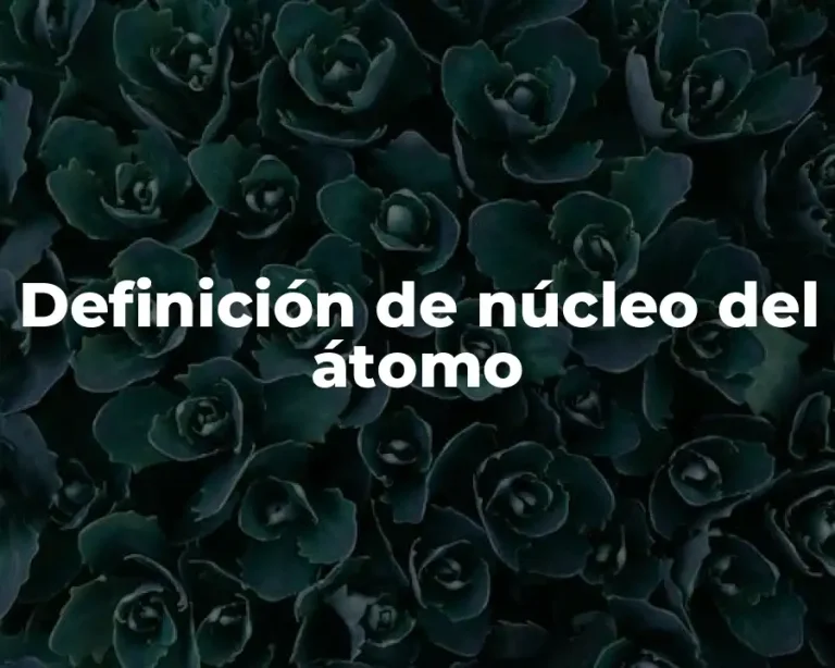 Definición de núcleo del átomo