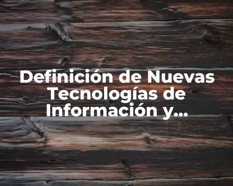 Definición de Nuevas Tecnologías de Información y Comunicación