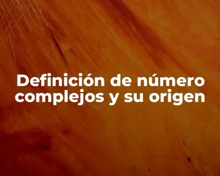 Definición de número complejos y su origen
