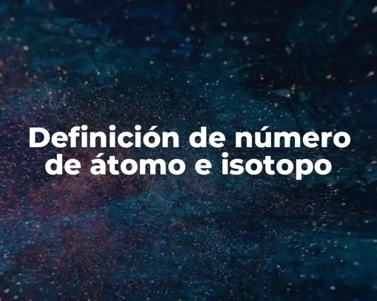 Definición de número de átomo e isotopo