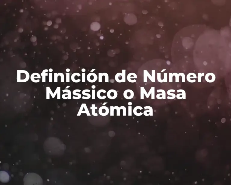 Definición de Número Mássico o Masa Atómica
