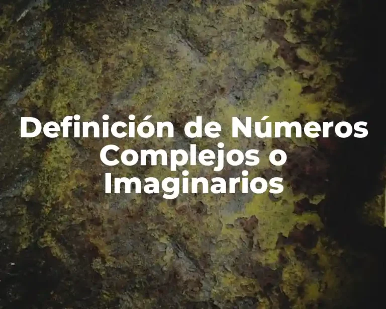 Definición de Números Complejos o Imaginarios
