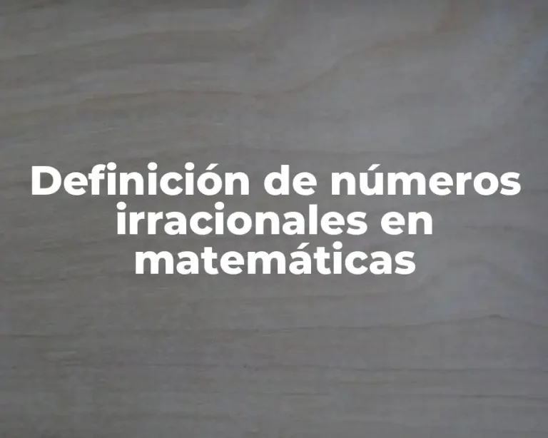Definición de números irracionales en matemáticas