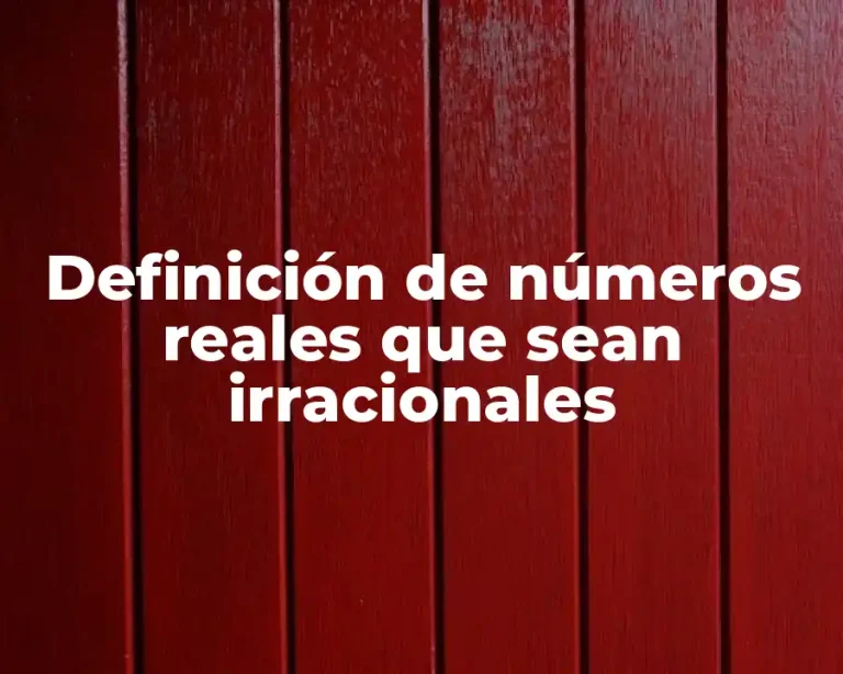 Definición de números reales que sean irracionales