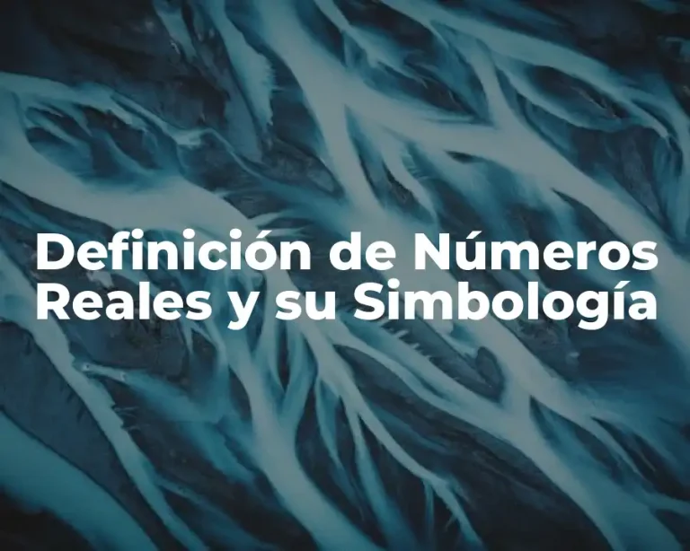 Definición de Números Reales y su Simbología