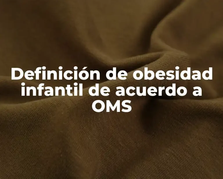 Definición de obesidad infantil de acuerdo a OMS