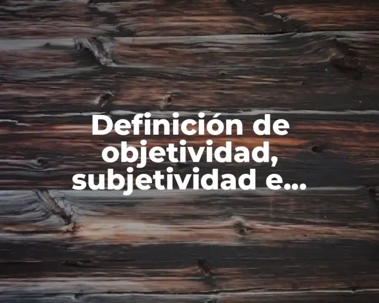Definición de objetividad, subjetividad e intersubjetividad