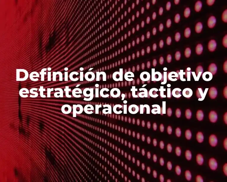 Definición de objetivo estratégico, táctico y operacional