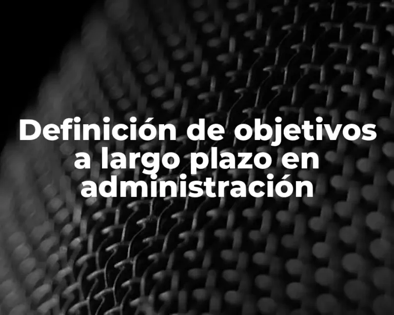 Definición de objetivos a largo plazo en administración