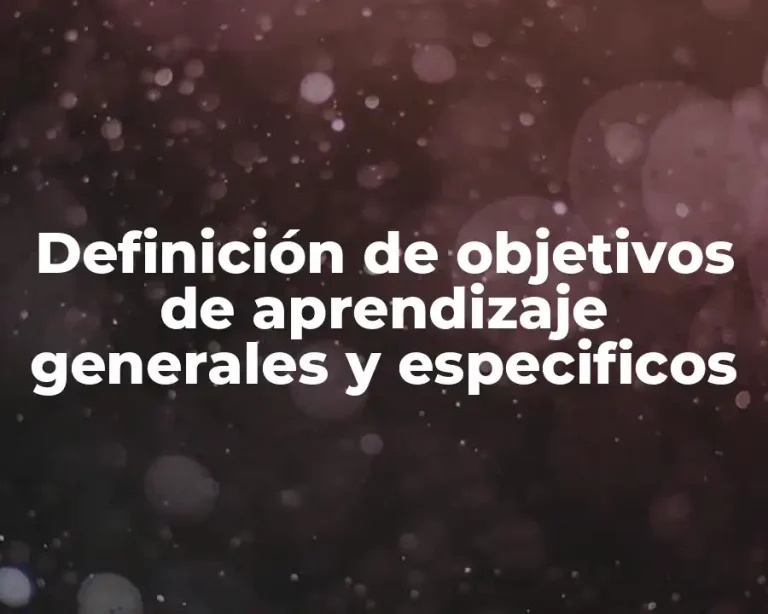 Definición de objetivos de aprendizaje generales y especificos