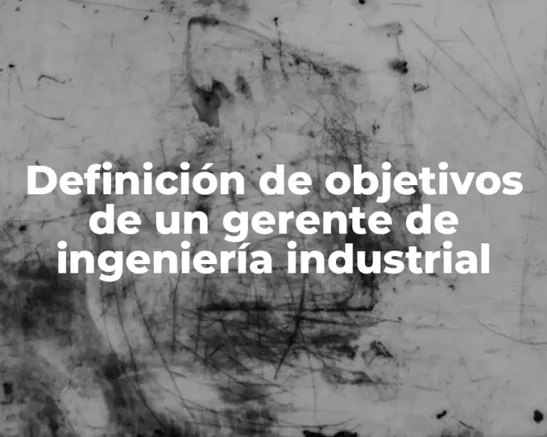 Definición de objetivos de un gerente de ingeniería industrial