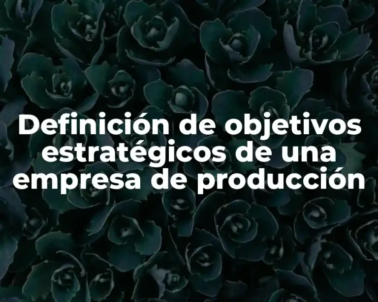 Definición de objetivos estratégicos de una empresa de producción