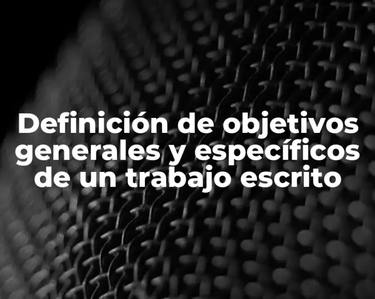 Definición de objetivos generales y específicos de un trabajo escrito