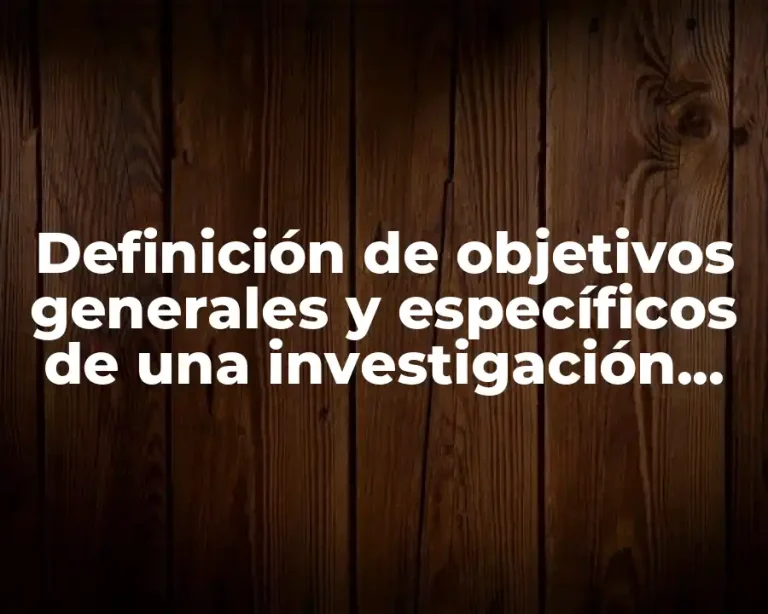 Definición de objetivos generales y específicos de una investigación documental