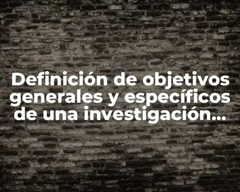Definición de objetivos generales y específicos de una investigación educativa