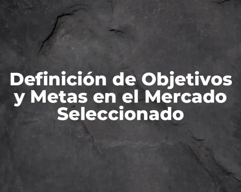 Definición de Objetivos y Metas en el Mercado Seleccionado