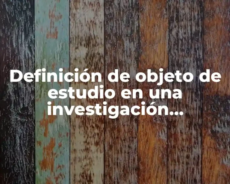Definición de objeto de estudio en una investigación cualitativa