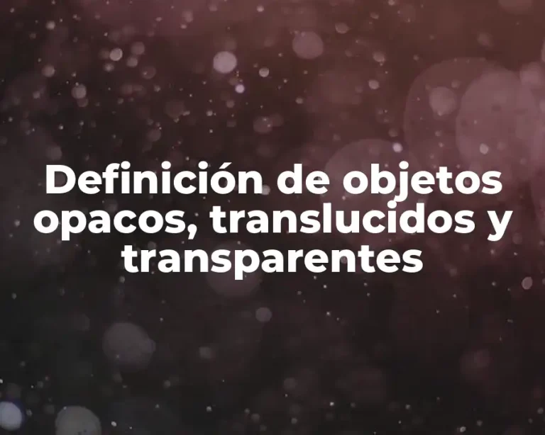 Definición de objetos opacos, translucidos y transparentes
