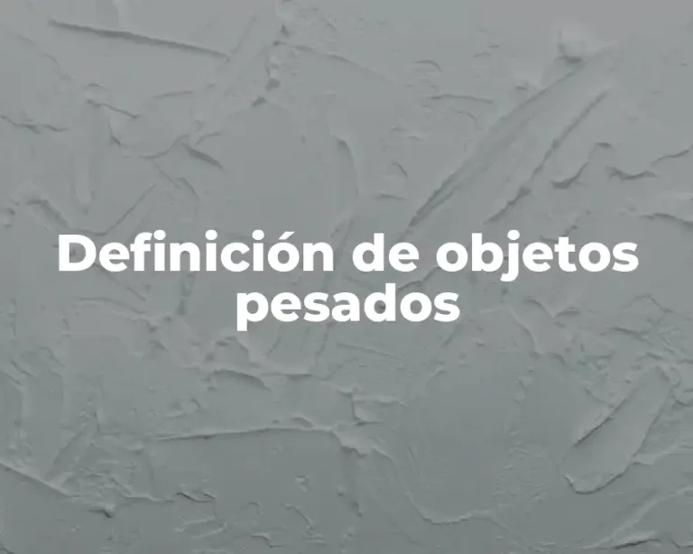 Definición de objetos pesados