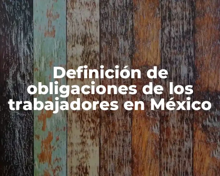 Definición de obligaciones de los trabajadores en México