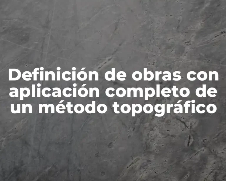 Definición de obras con aplicación completo de un método topográfico