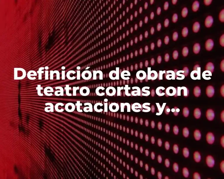 Definición de obras de teatro cortas con acotaciones y escenarios
