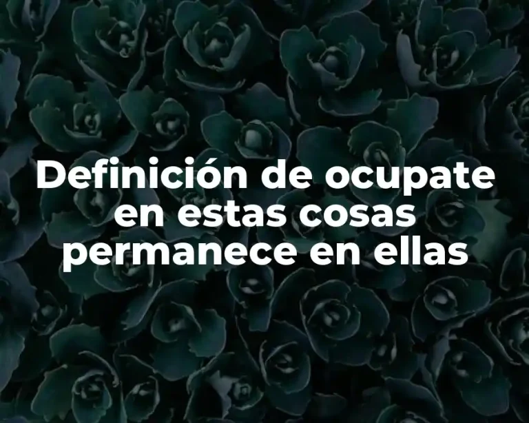 Definición de ocupate en estas cosas permanece en ellas