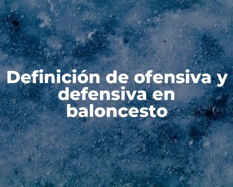 Definición de ofensiva y defensiva en baloncesto